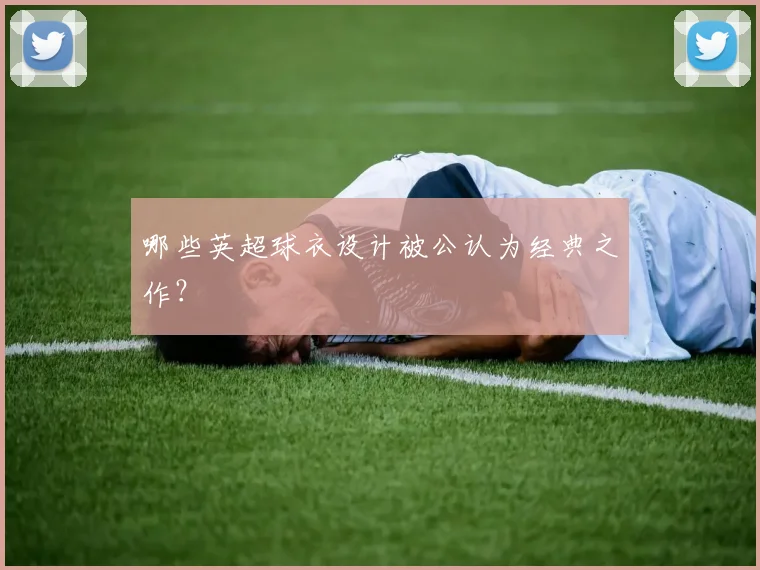 哪些英超球衣设计被公认为经典之作？