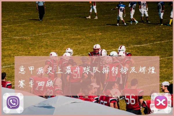 意甲历史上最牛球队排行榜及辉煌赛季回顾