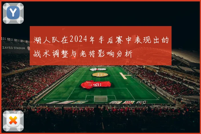 湖人队在2024年季后赛中表现出的战术调整与老将影响分析