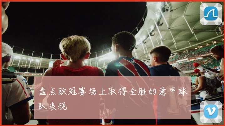 盘点欧冠赛场上取得全胜的意甲球队表现